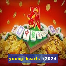 young hearts (2024 assistir online gratis)